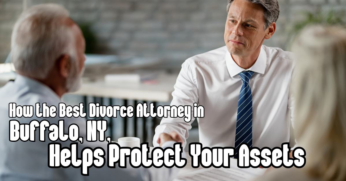 How the Best Divorce Attorney in Buffalo, NY, Helps Protect Your Assets 1(F)