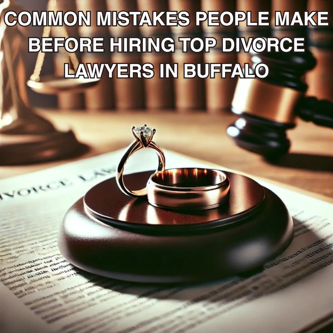 Common Mistakes People Make Before Hiring Top Divorce Lawyers in Buffalo (1)
